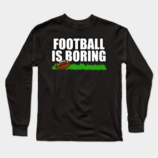 Football Is Boring Funny Non Sporty American Humour Long Sleeve T-Shirt